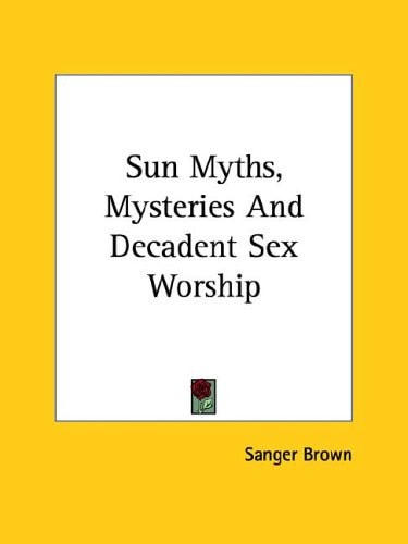 Sun Myths, Mysteries And Decadent Sex Worship