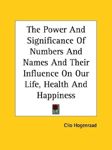 The Power And Significance Of Numbers And Names And Their Influence On Our Life, Health And Happiness