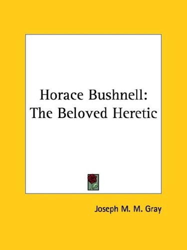 Horace Bushnell: The Beloved Heretic