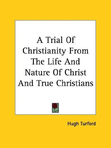 A Trial Of Christianity From The Life And Nature Of Christ And True Christians