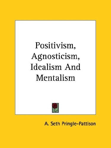 Positivism, Agnosticism, Idealism And Mentalism