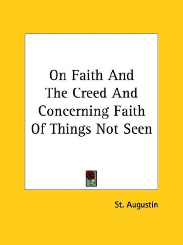 On Faith And The Creed And Concerning Faith Of Things Not Seen