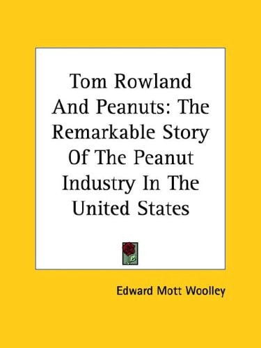 Tom Rowland And Peanuts: The Remarkable Story Of The Peanut Industry In The United States