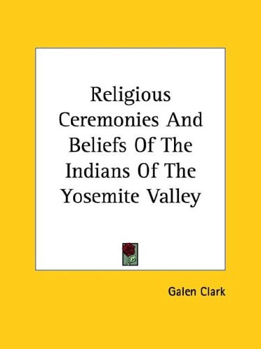 Religious Ceremonies And Beliefs Of The Indians Of The Yosemite Valley