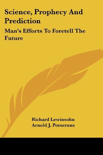Science, Prophecy And Prediction: Man's Efforts To Foretell The Future