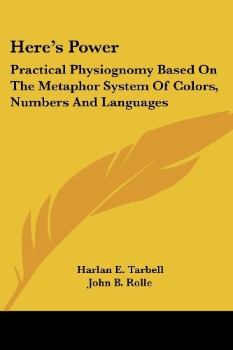 Here's Power: Practical Physiognomy Based On The Metaphor System Of Colors, Numbers And Languages