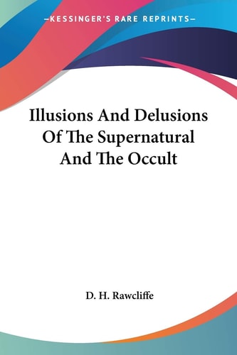 Illusions And Delusions Of The Supernatural And The Occult