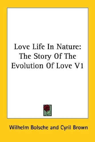 Love Life In Nature: The Story Of The Evolution Of Love V1