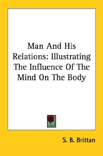 Man And His Relations: Illustrating The Influence Of The Mind On The Body