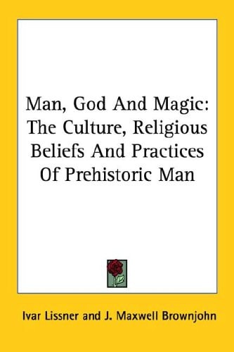 Man, God and Magic: The Culture, Religious Beliefs and Practices of Prehistoric Man