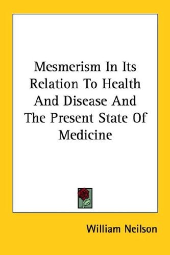 Mesmerism In Its Relation To Health And Disease And The Present State Of Medicine
