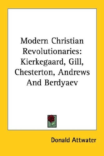 Modern Christian Revolutionaries: Kierkegaard, Gill, Chesterton, Andrews And Berdyaev