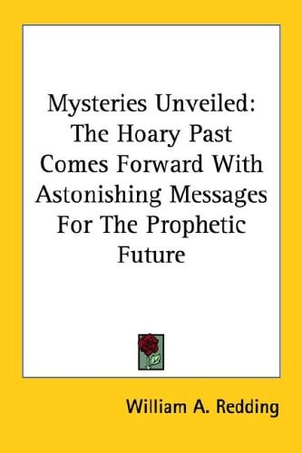 Mysteries Unveiled: The Hoary Past Comes Forward With Astonishing Messages For The Prophetic Future