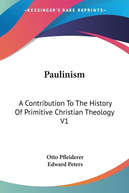 Paulinism: A Contribution To The History Of Primitive Christian Theology V1