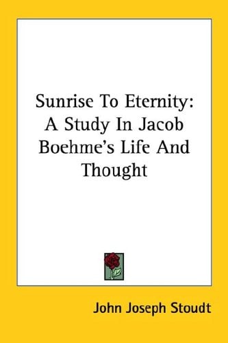 Sunrise to Eternity: A Study in Jacob Boehme's Life and Thought