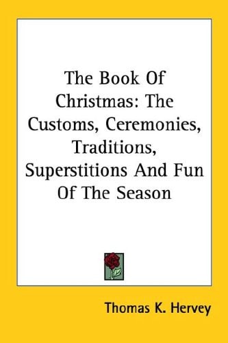 The Book of Christmas: The Customs, Ceremonies, Traditions, Superstitions and Fun of the Season