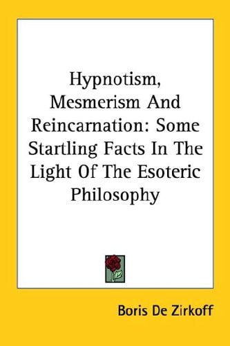 Hypnotism, Mesmerism and Reincarnation: Some Startling Facts in the Light of the Esoteric Philosophy