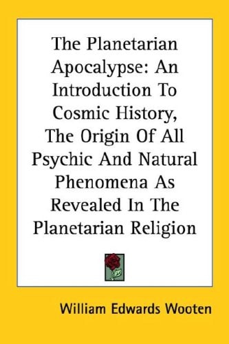 The Planetarian Apocalypse: An Introduction to Cosmic History, the Origin of All Psychic and Natural Phenomena as Revealed in the Planetarian Reli