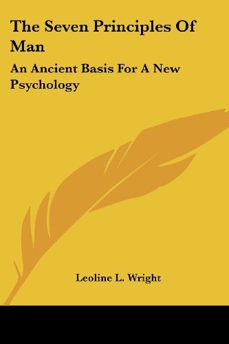 The Seven Principles Of Man: An Ancient Basis For A New Psychology