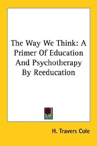 The Way We Think: A Primer Of Education And Psychotherapy By Reeducation