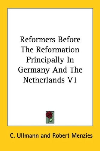 Reformers Before The Reformation Principally In Germany And The Netherlands V1