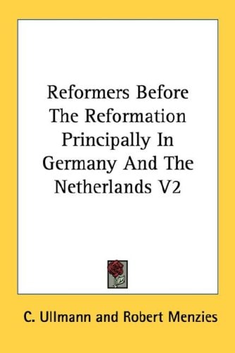 Reformers Before The Reformation Principally In Germany And The Netherlands V2