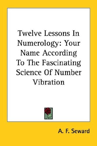 Twelve Lessons In Numerology: Your Name According To The Fascinating Science Of Number Vibration