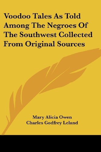 Voodoo Tales As Told Among The Negroes Of The Southwest Collected From Original Sources