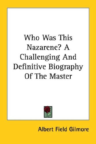 Who Was This Nazarene? A Challenging And Definitive Biography Of The Master