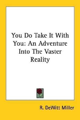 You Do Take It With You: An Adventure Into The Vaster Reality