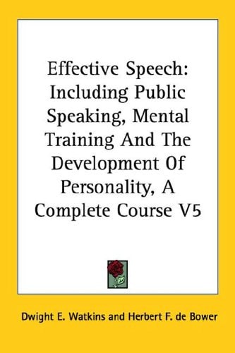 Effective Speech: Including Public Speaking, Mental Training And The Development Of Personality, A Complete Course V5