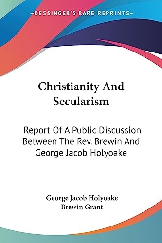 Christianity And Secularism: Report Of A Public Discussion Between The Rev. Brewin And George Jacob Holyoake