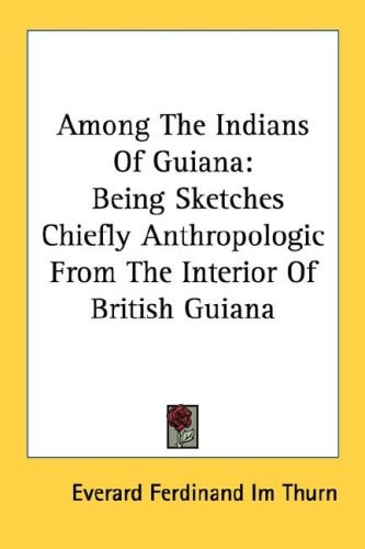 Among The Indians Of Guiana: Being Sketches Chiefly Anthropologic From The Interior Of British Guiana