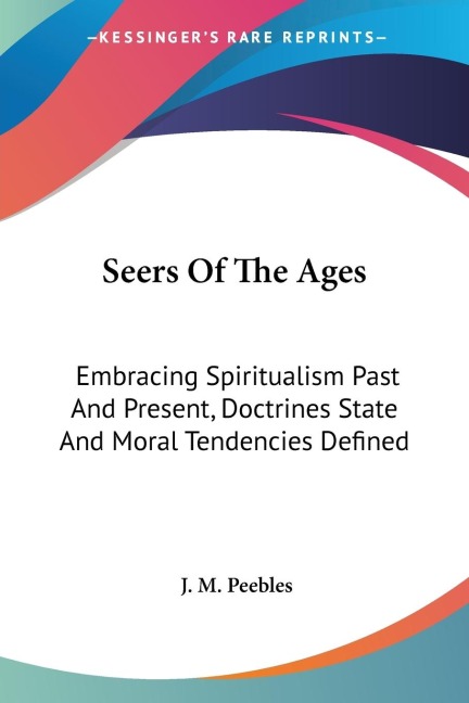 Seers Of The Ages: Embracing Spiritualism Past And Present, Doctrines State And Moral Tendencies Defined