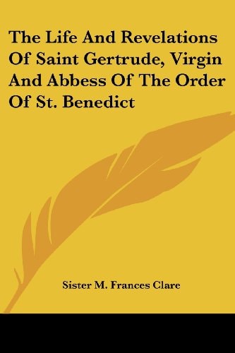 The Life And Revelations Of Saint Gertrude, Virgin And Abbess Of The Order Of St. Benedict