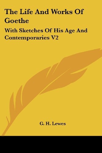 The Life And Works Of Goethe: With Sketches Of His Age And Contemporaries V2