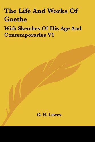 The Life And Works Of Goethe: With Sketches Of His Age And Contemporaries V1