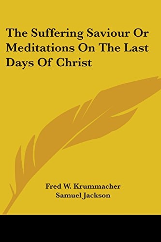 The Suffering Saviour; or, Meditations on the Last Days of Christ