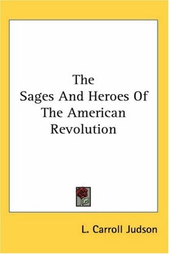 The Sages And Heroes Of The American Revolution