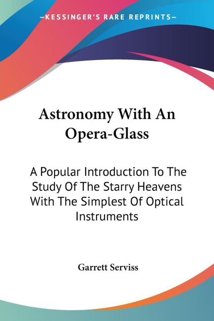 Astronomy With An Opera-Glass: A Popular Introduction To The Study Of The Starry Heavens With The Simplest Of Optical Instruments