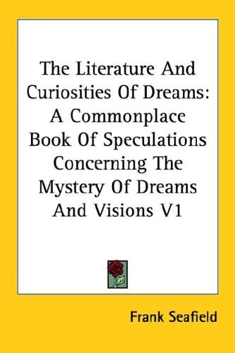 The Literature And Curiosities Of Dreams: A Commonplace Book Of Speculations Concerning The Mystery Of Dreams And Visions V1