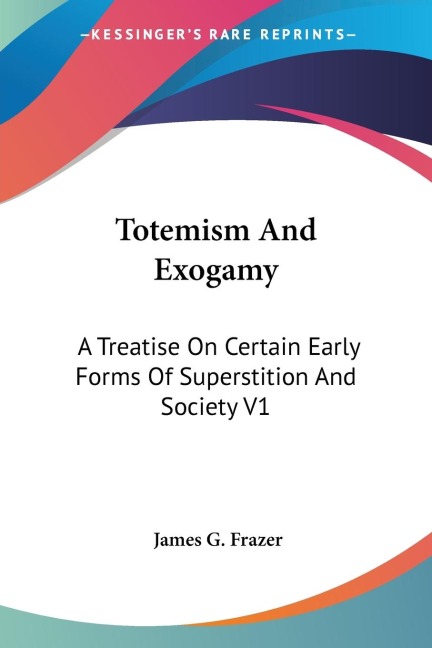 Totemism And Exogamy: A Treatise On Certain Early Forms Of Superstition And Society V1