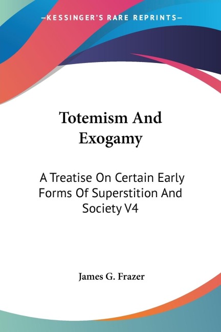 Totemism And Exogamy: A Treatise On Certain Early Forms Of Superstition And Society V4