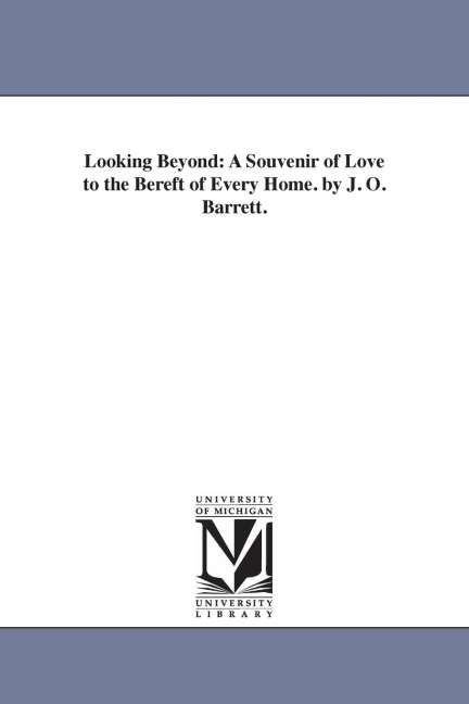 Looking Beyond: A Souvenir of Love to the Bereft of Every Home. by J. O. Barrett.