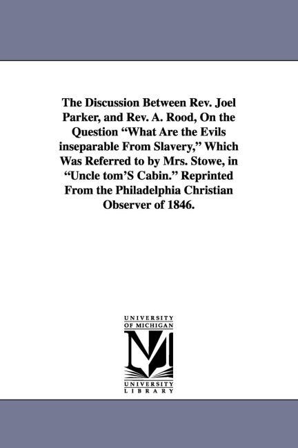 The Discussion Between REV. Joel Parker, and REV. A. Rood, on the Question What Are the Evils Inseparable from Slavery, Which Was Referred to by Mrs.