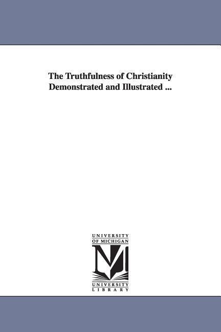 The Truthfulness of Christianity Demonstrated and Illustrated ...