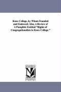 Knox College, by Whom Founded and Endowed; Also, a Review of a Pamphlet Entitled Rights of Congregationalists in Knox College.