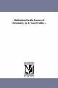 Meditations On the Essence of Christianity, by R. Laird Collier ...