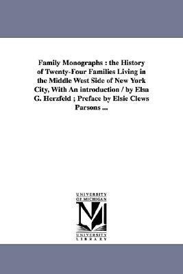 Family Monographs: the History of Twenty-Four Families Living in the Middle West Side of New York City, With An introduction / by Elsa G. Herzfeld; Preface by Elsie Clews Parsons ...