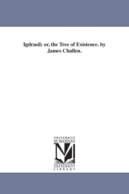 Igdrasil; or, the Tree of Existence. by James Challen.